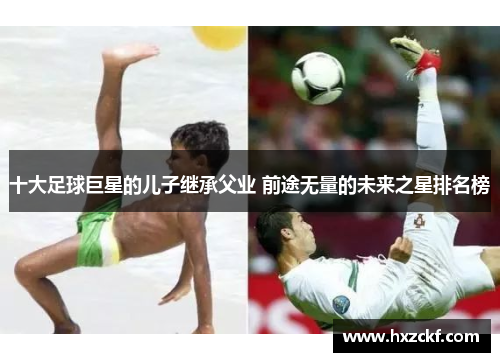 十大足球巨星的儿子继承父业 前途无量的未来之星排名榜