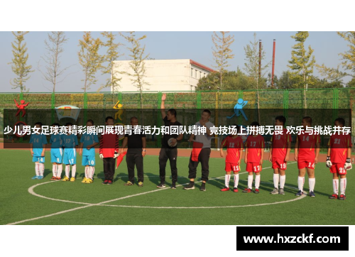少儿男女足球赛精彩瞬间展现青春活力和团队精神 竞技场上拼搏无畏 欢乐与挑战并存