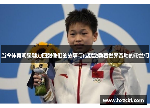 当今体育明星魅力四射他们的故事与成就激励着世界各地的粉丝们
