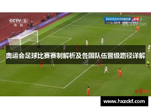 奥运会足球比赛赛制解析及各国队伍晋级路径详解